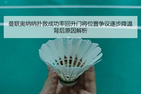 曼联奥纳纳扑救成功率回升门将位置争议逐步降温背后原因解析
