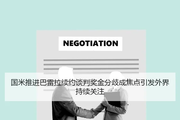 国米推进巴雷拉续约谈判奖金分歧成焦点引发外界持续关注