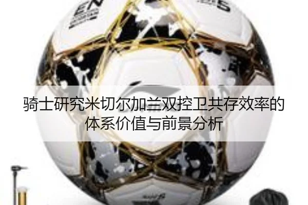 骑士研究米切尔加兰双控卫共存效率的体系价值与前景分析