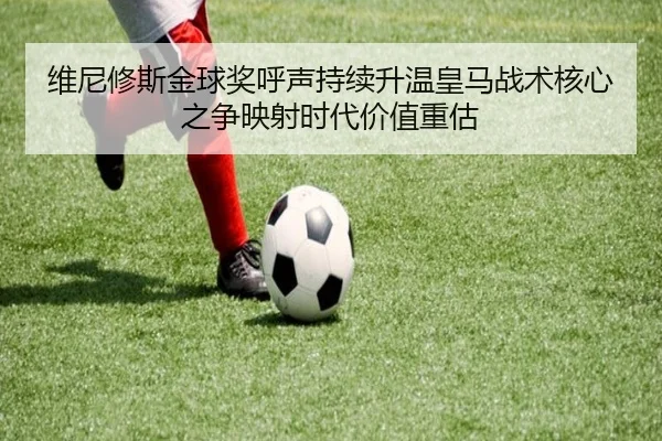 维尼修斯金球奖呼声持续升温皇马战术核心之争映射时代价值重估